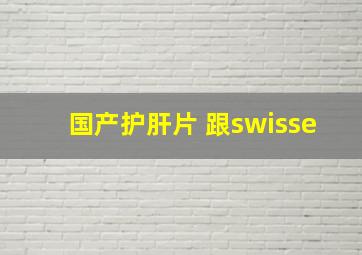 国产护肝片 跟swisse